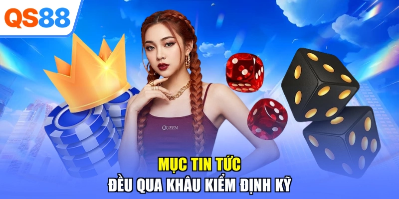 Mục tin tức đều qua khâu kiểm định kỹ